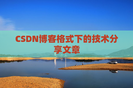 CSDN博客格式下的技术分享文章